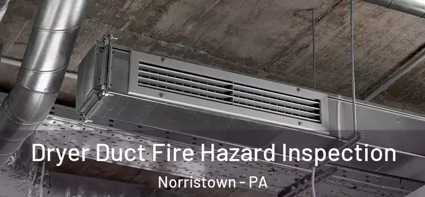 Dryer Duct Fire Hazard Inspection Norristown - PA