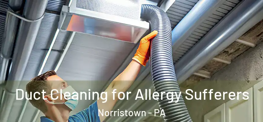 Duct Cleaning for Allergy Sufferers Norristown - PA