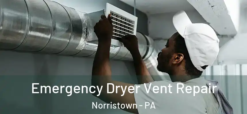 Emergency Dryer Vent Repair Norristown - PA