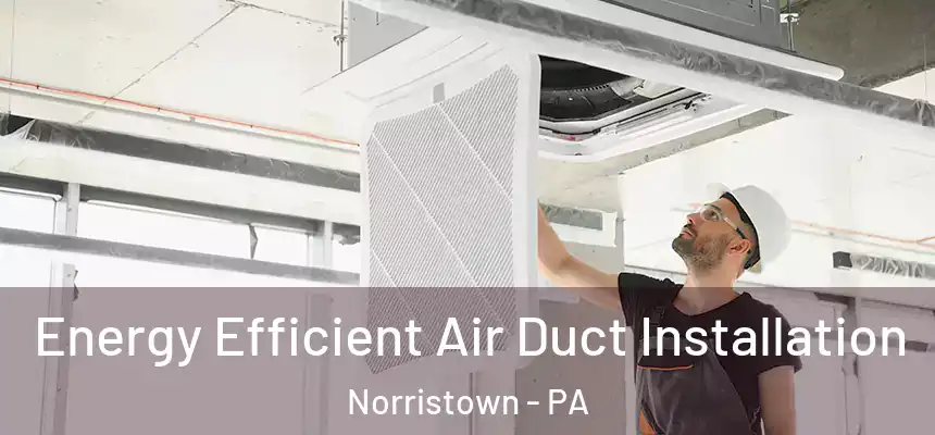  Energy Efficient Air Duct Installation Norristown - PA