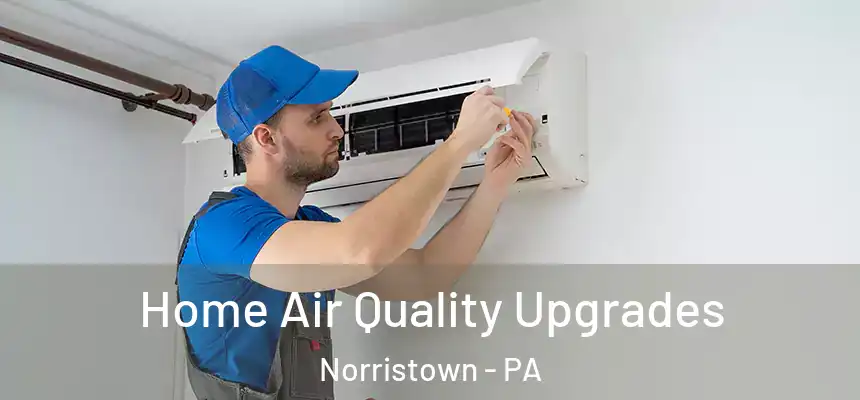  Home Air Quality Upgrades Norristown - PA
