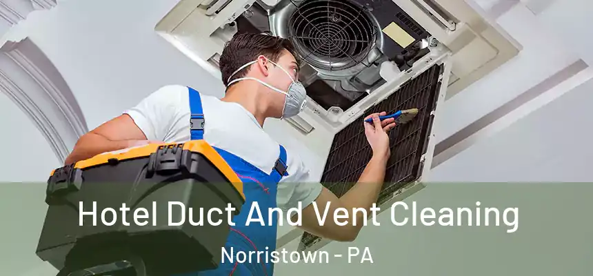 Hotel Duct And Vent Cleaning Norristown - PA