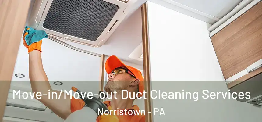 Move-in/Move-out Duct Cleaning Services Norristown - PA