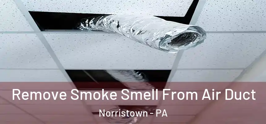 Remove Smoke Smell From Air Duct Norristown - PA