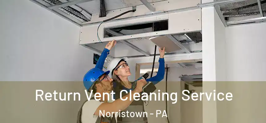 Return Vent Cleaning Service Norristown - PA